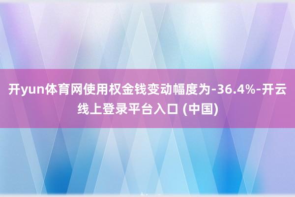 开yun体育网使用权金钱变动幅度为-36.4%-开云线上登录平台入口 (中国)