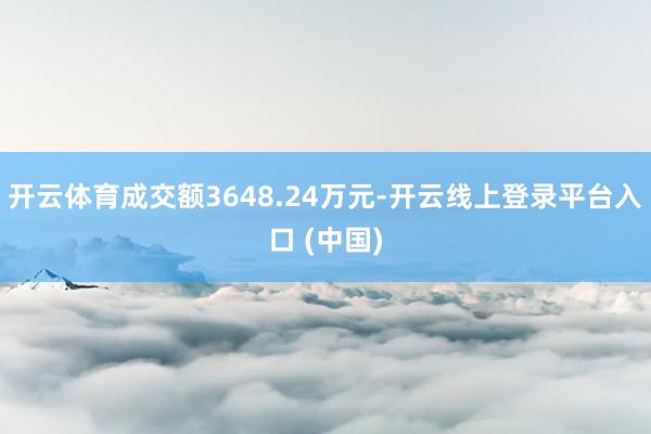 开云体育成交额3648.24万元-开云线上登录平台入口 (中国)